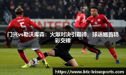 门兴vs勒沃库森:火爆对决引期待,球迷翘首精彩交锋