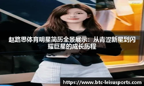 赵路思体育明星简历全景展示:从青涩新星到闪耀巨星的成长历程