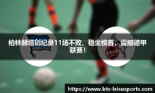 柏林赫塔创纪录11场不败,稳坐榜首,震撼德甲联赛!