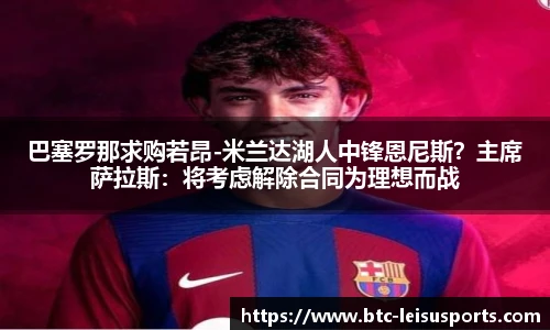 巴塞罗那求购若昂-米兰达湖人中锋恩尼斯?主席萨拉斯:将考虑解除合同为理想而战